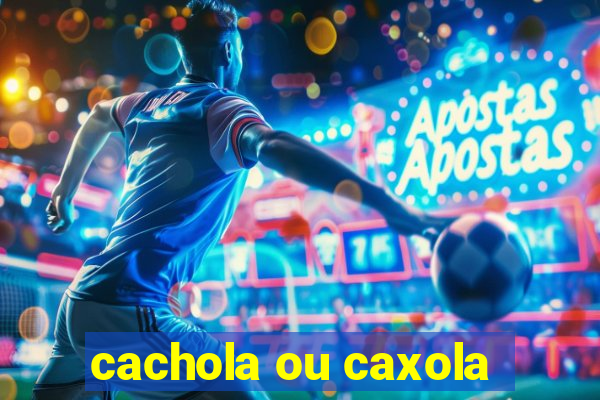 cachola ou caxola